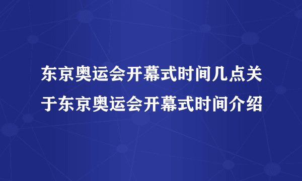 东京奥运会开幕式时间几点关于东京奥运会开幕式时间介绍