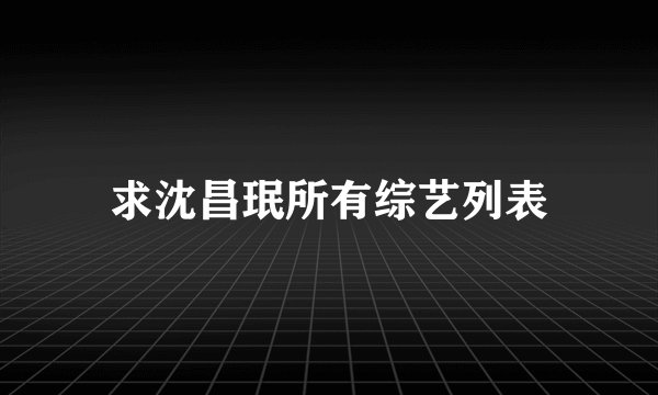 求沈昌珉所有综艺列表
