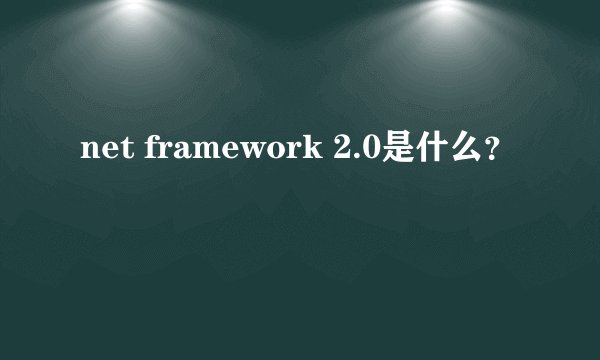 net framework 2.0是什么？