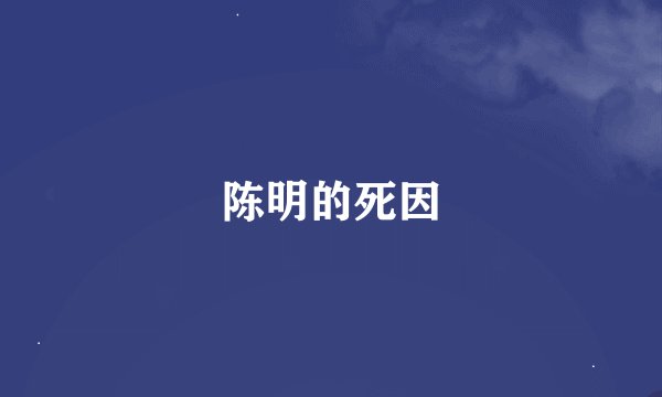陈明的死因