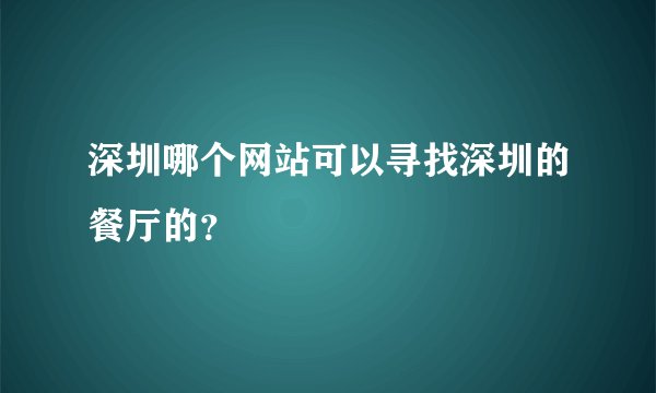 深圳哪个网站可以寻找深圳的餐厅的？