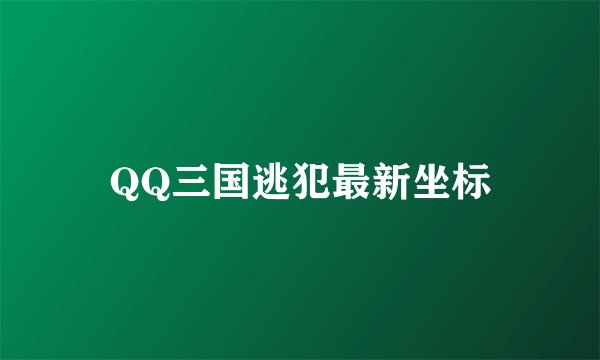 QQ三国逃犯最新坐标