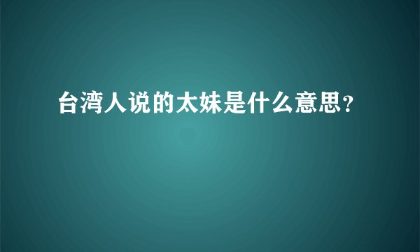 台湾人说的太妹是什么意思？
