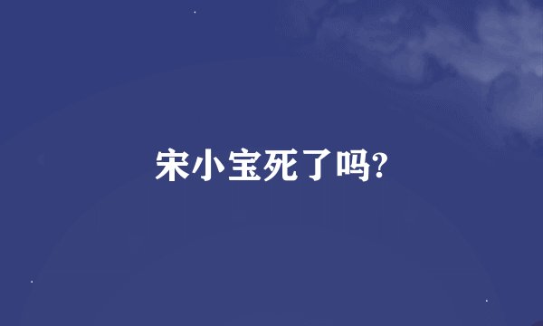 宋小宝死了吗?