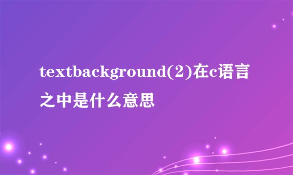 textbackground(2)在c语言之中是什么意思