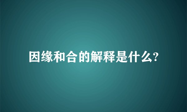因缘和合的解释是什么?