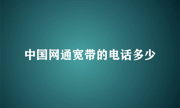 中国网通宽带的电话多少