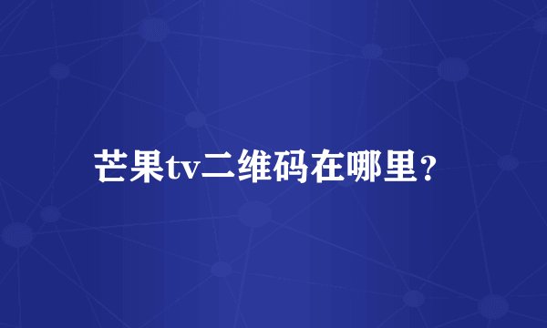 芒果tv二维码在哪里？