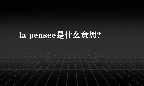 la pensee是什么意思?