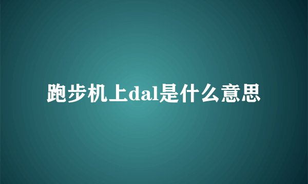 跑步机上dal是什么意思