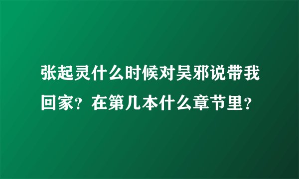 张起灵什么时候对吴邪说带我回家？在第几本什么章节里？
