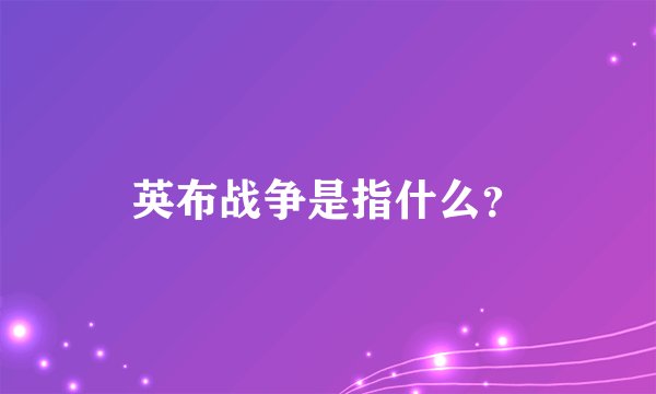 英布战争是指什么？