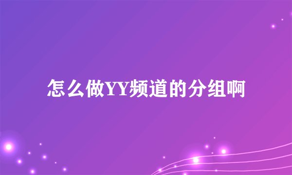 怎么做YY频道的分组啊