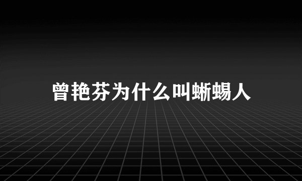 曾艳芬为什么叫蜥蜴人