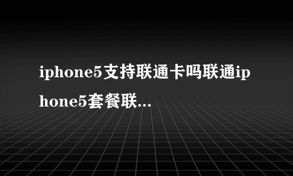 iphone5支持联通卡吗联通iphone5套餐联通苹果套餐