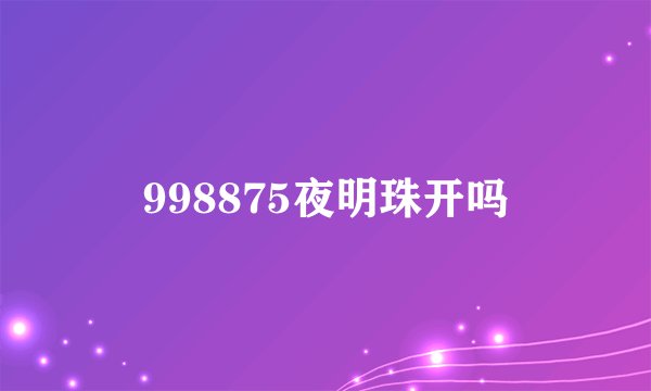 998875夜明珠开吗