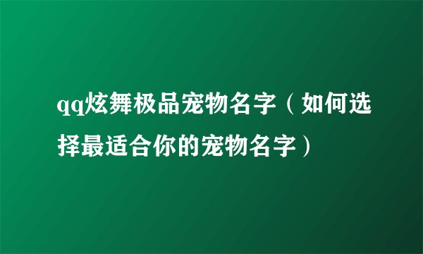 qq炫舞极品宠物名字（如何选择最适合你的宠物名字）
