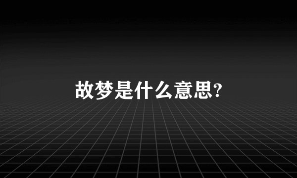 故梦是什么意思?