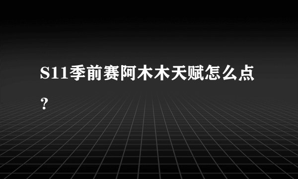 S11季前赛阿木木天赋怎么点？