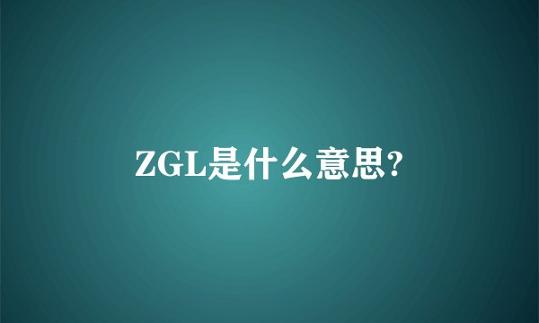 ZGL是什么意思?