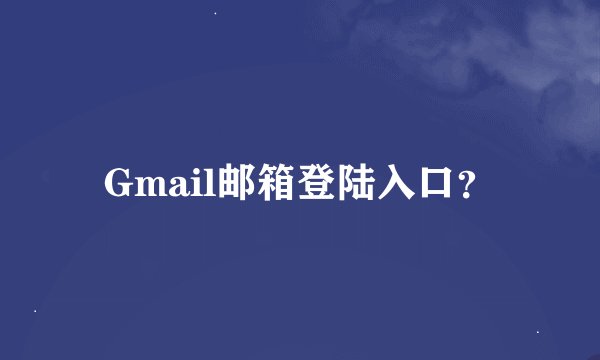 Gmail邮箱登陆入口？