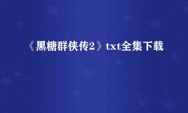 《黑糖群侠传2》txt全集下载