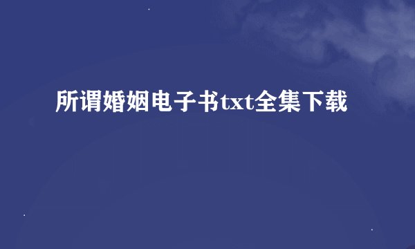 所谓婚姻电子书txt全集下载