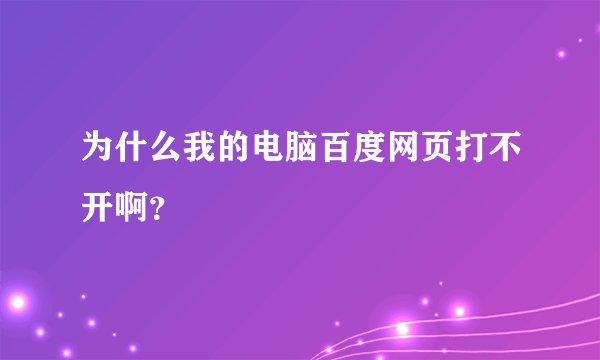 为什么我的电脑百度网页打不开啊？
