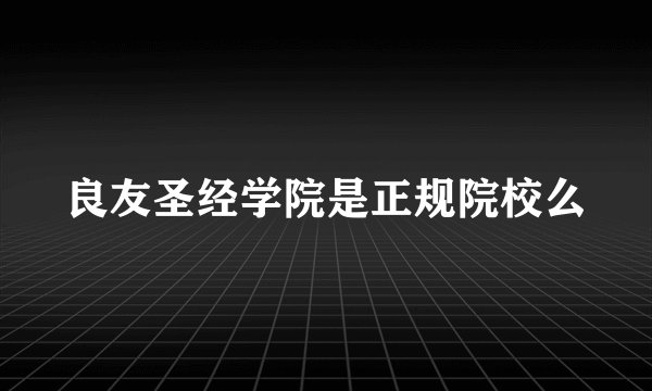 良友圣经学院是正规院校么