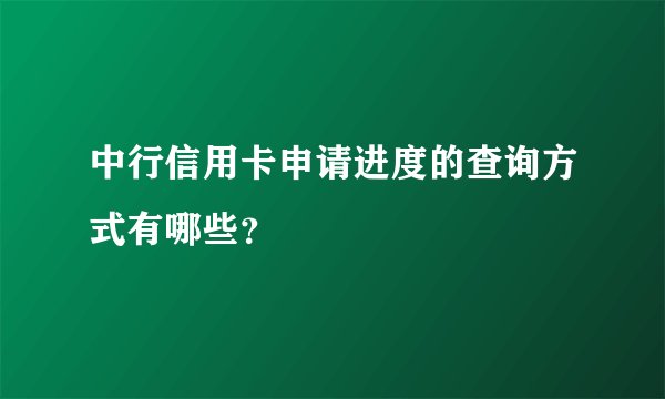 中行信用卡申请进度的查询方式有哪些？