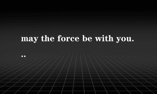 may the force be with you的中文翻译是什么？