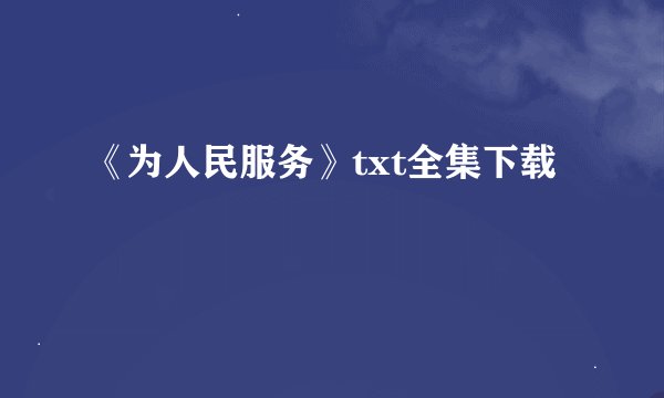 《为人民服务》txt全集下载