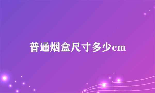 普通烟盒尺寸多少cm