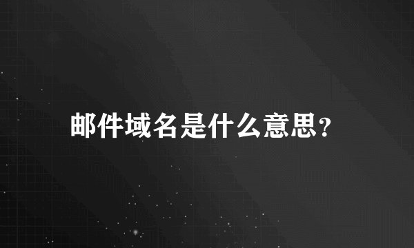 邮件域名是什么意思？
