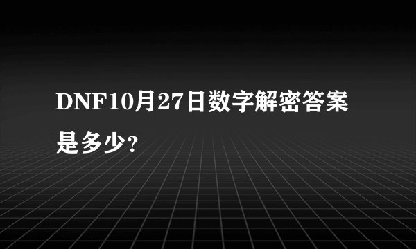 DNF10月27日数字解密答案是多少？
