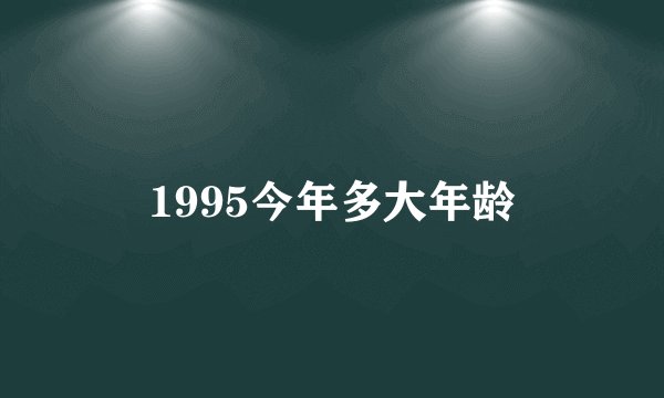 1995今年多大年龄