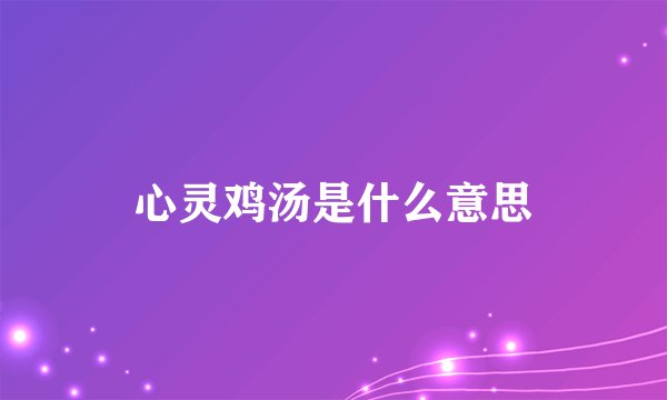 心灵鸡汤是什么意思