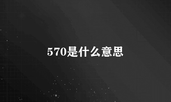 570是什么意思