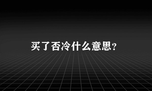 买了否冷什么意思？