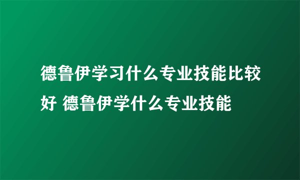 德鲁伊学习什么专业技能比较好 德鲁伊学什么专业技能