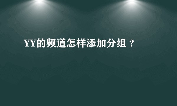 YY的频道怎样添加分组 ?