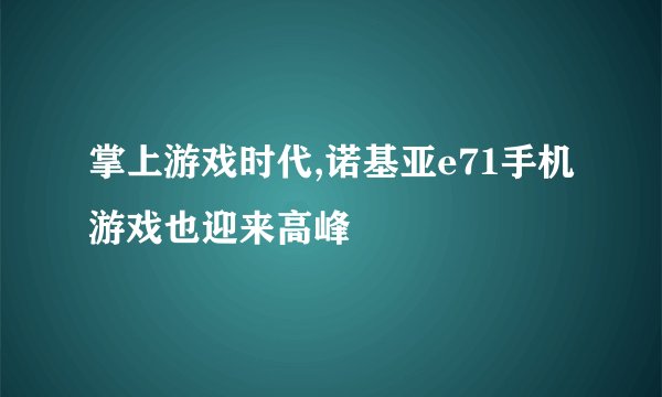 掌上游戏时代,诺基亚e71手机游戏也迎来高峰
