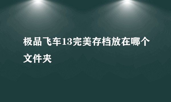 极品飞车13完美存档放在哪个文件夹