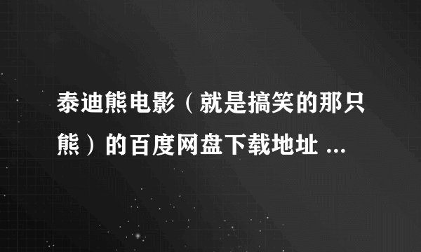 泰迪熊电影（就是搞笑的那只熊）的百度网盘下载地址 要能下载能看的