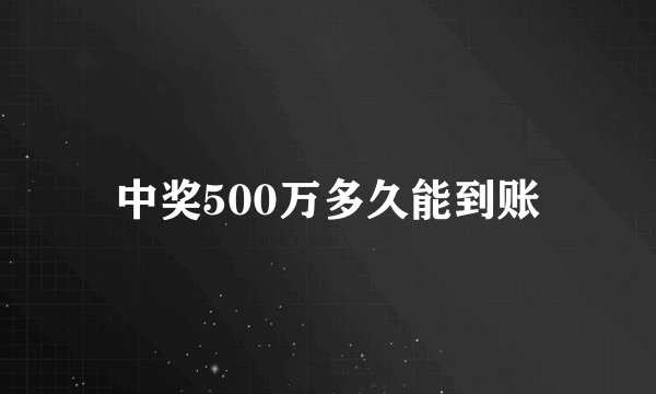 中奖500万多久能到账