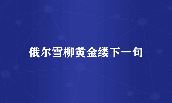 俄尔雪柳黄金缕下一句
