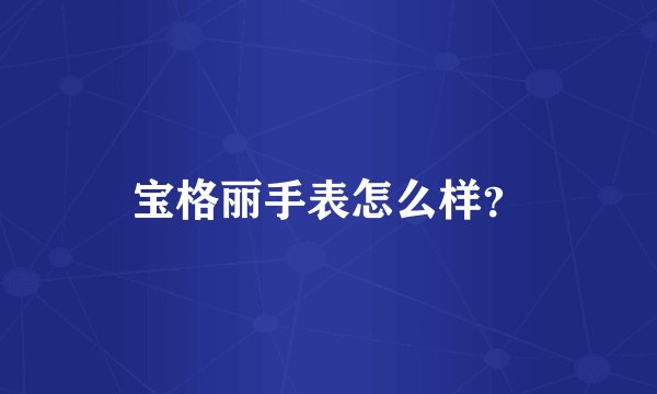 宝格丽手表怎么样？