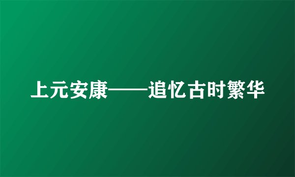 上元安康——追忆古时繁华