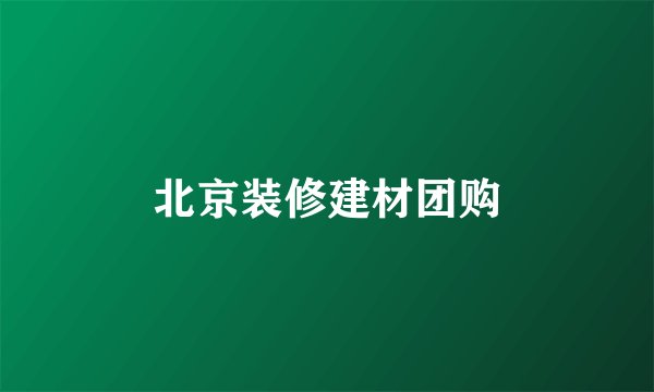 北京装修建材团购