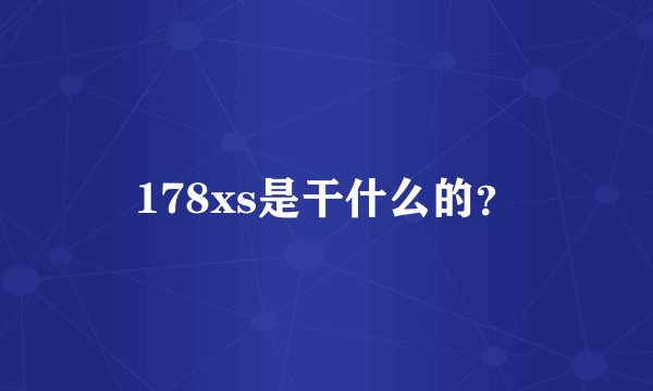 178xs是干什么的？